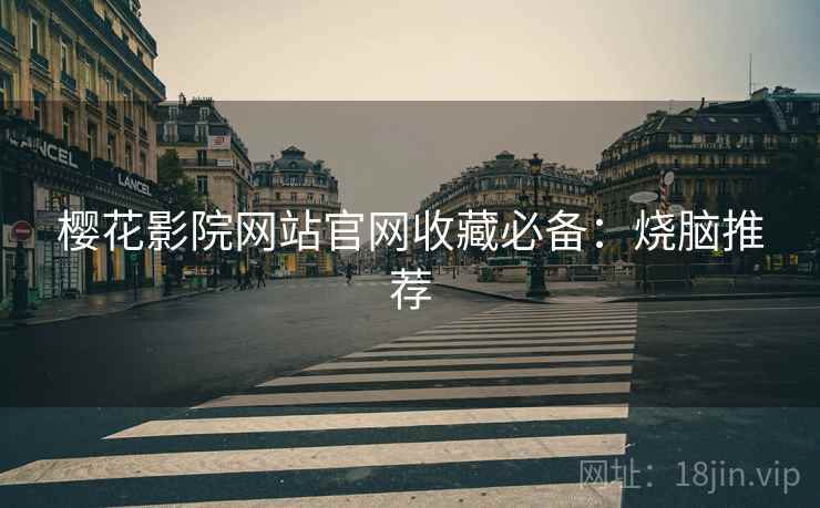樱花影院网站官网收藏必备：烧脑推荐