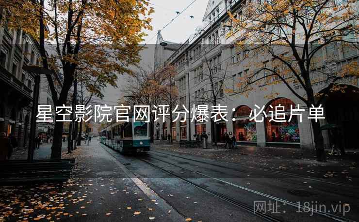 星空影院官网评分爆表：必追片单