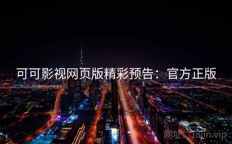 可可影视网页版精彩预告：官方正版