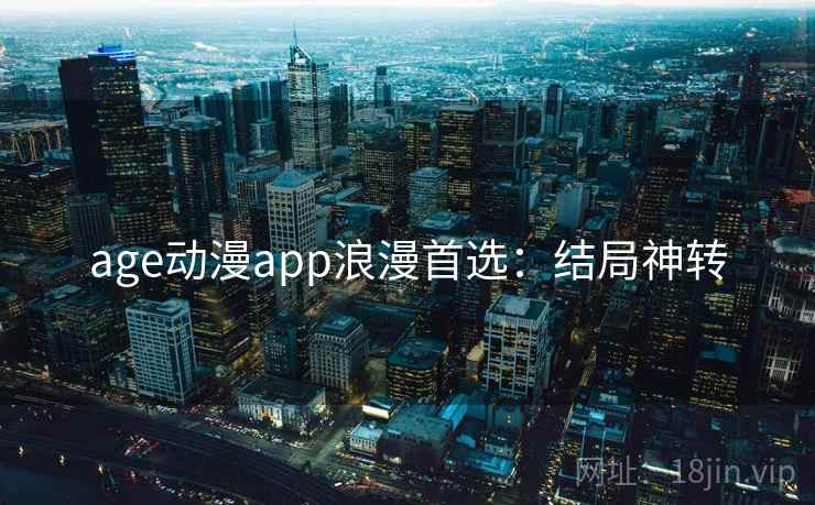 age动漫app浪漫首选：结局神转