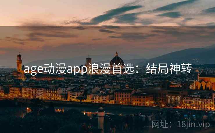age动漫app浪漫首选：结局神转