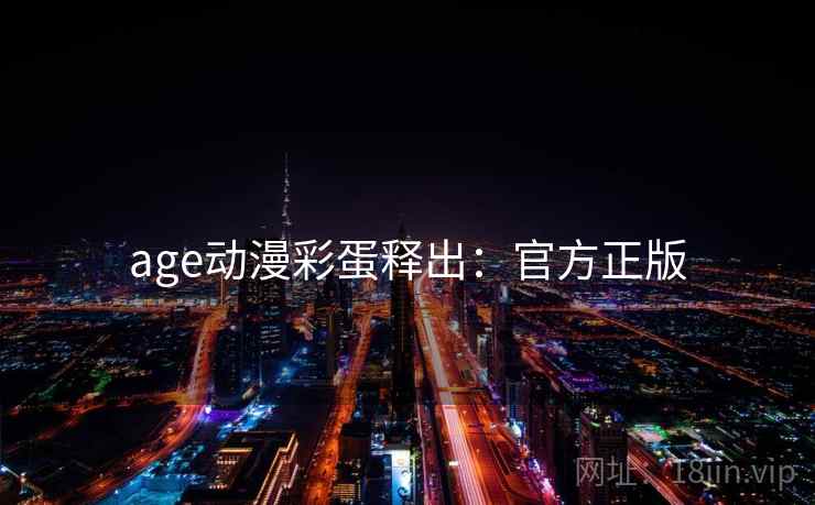 age动漫彩蛋释出：官方正版